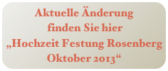 Aktuelle Änderung  finden Sie hier 
„Hochzeit Festung Rosenberg Oktober 2013“